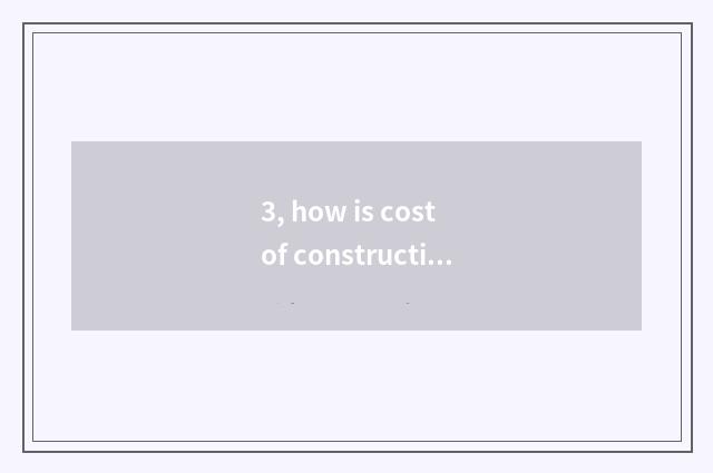 3, how is cost of construction of new company culture declared?