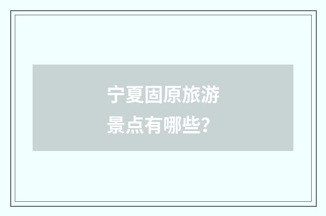 宁夏固原旅游景点有哪些?