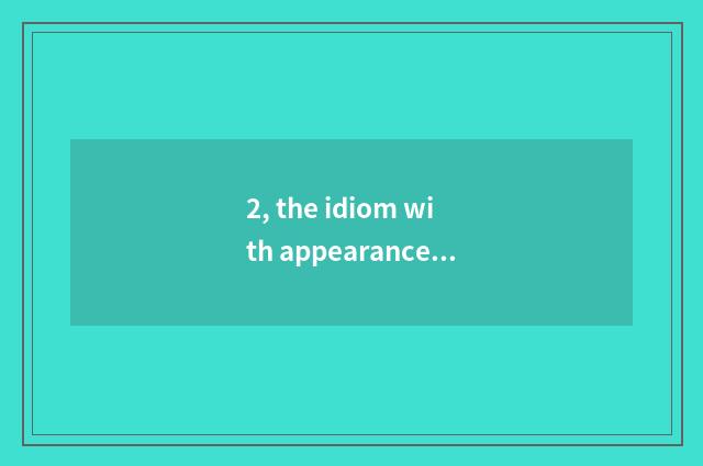 2, the idiom with appearance nature rich species?