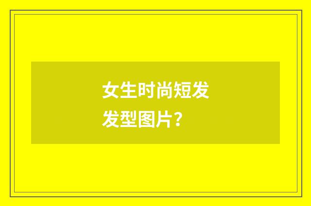 女生时尚短发发型图片?