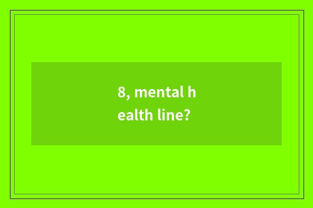 8, mental health line?
