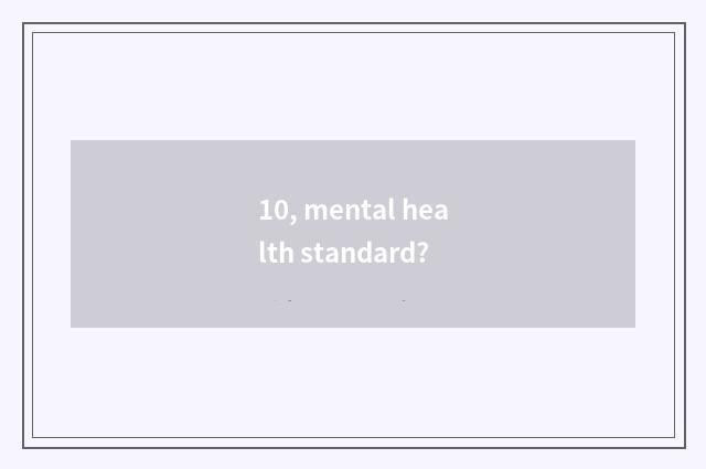 10, mental health standard?