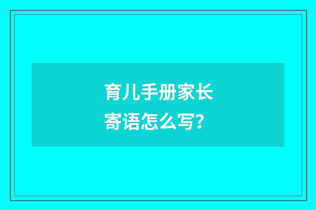 育儿手册家长寄语怎么写?