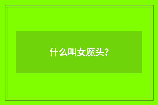 什么叫女魔头？