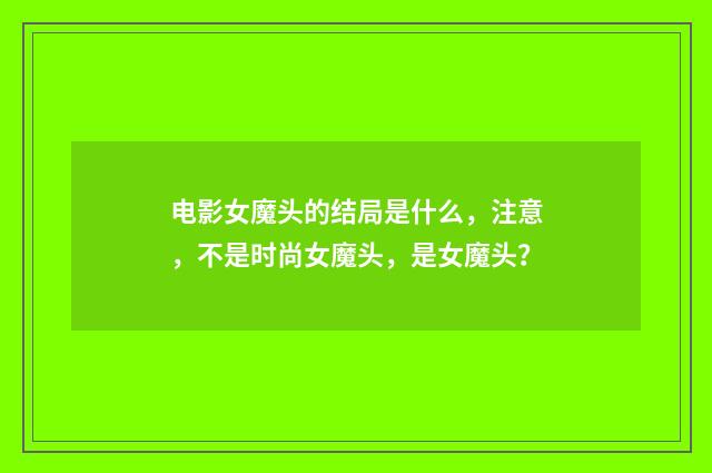 电影女魔头的结局是什么,注意,不是时尚女魔头,是女魔头?