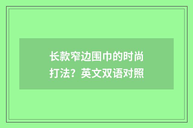 长款窄边围巾的时尚打法?英文双语对照
