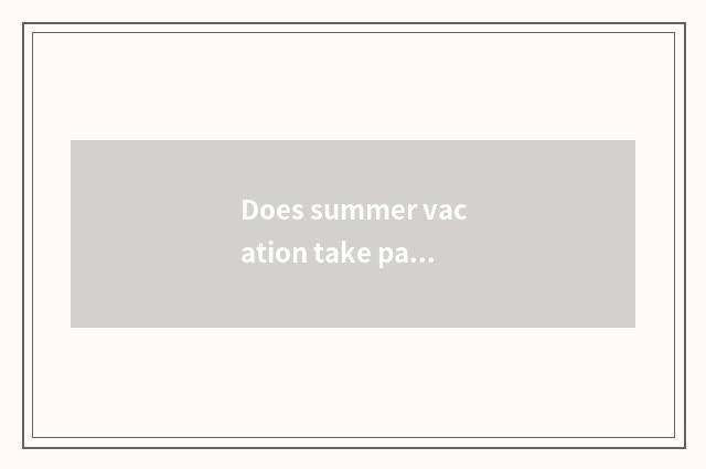 Does summer vacation take parents to had travelled?
