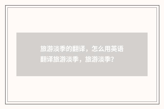 旅游淡季的翻译，怎么用英语翻译旅游淡季，旅游淡季？