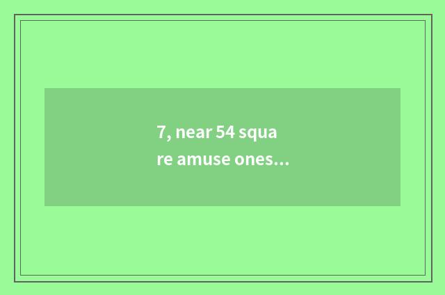 7, near 54 square amuse oneself strategy?