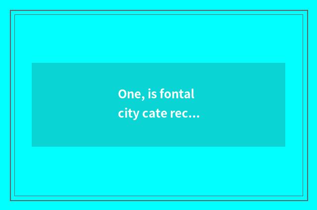 One, is fontal city cate recommended?