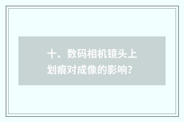 十、数码相机镜头上划痕对成像的影响？