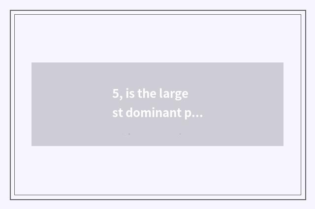 5, is the largest dominant position of digital camera sensitive face?