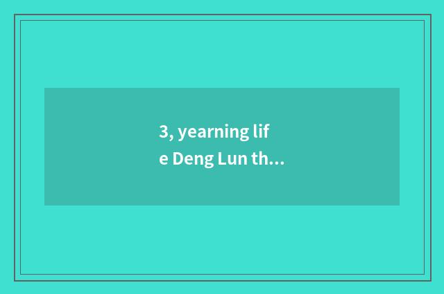 3, yearning life Deng Lun the a fewth season?