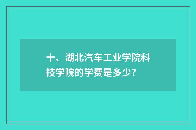 十、湖北汽车工业学院科技学院的学费是多少?
