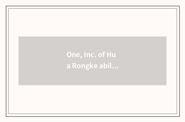 One, Inc. of Hua Rongke ability how?