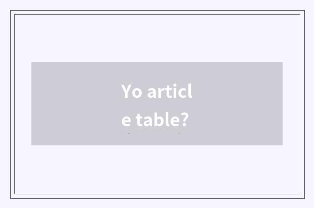 Yo article table?