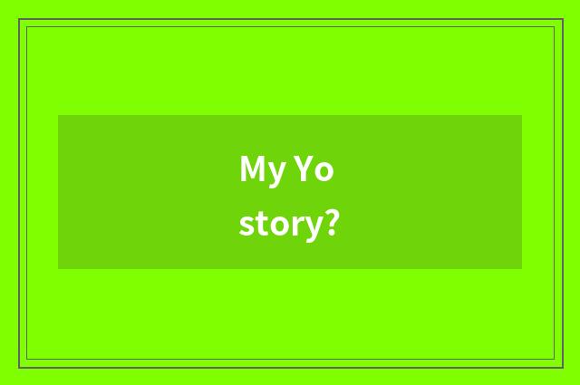 My Yo story?