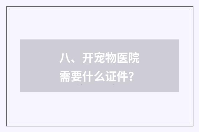 八、开宠物医院需要什么证件？