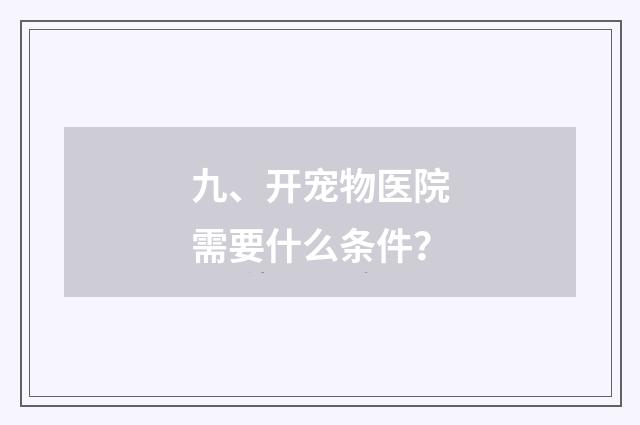 九、开宠物医院需要什么条件?