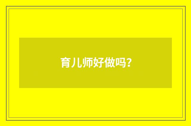 育儿师好做吗？