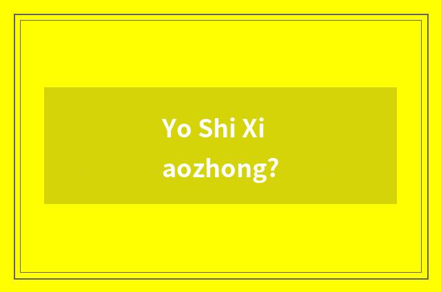 Yo Shi Xiaozhong?