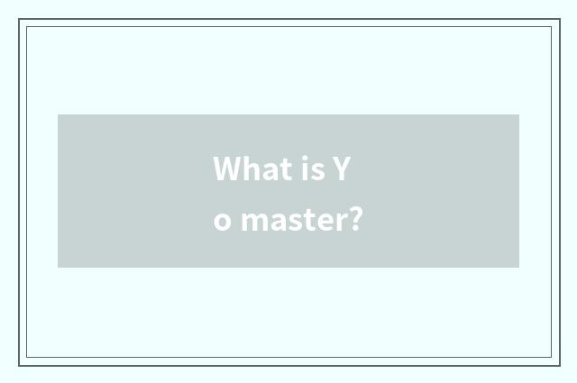 What is Yo master?