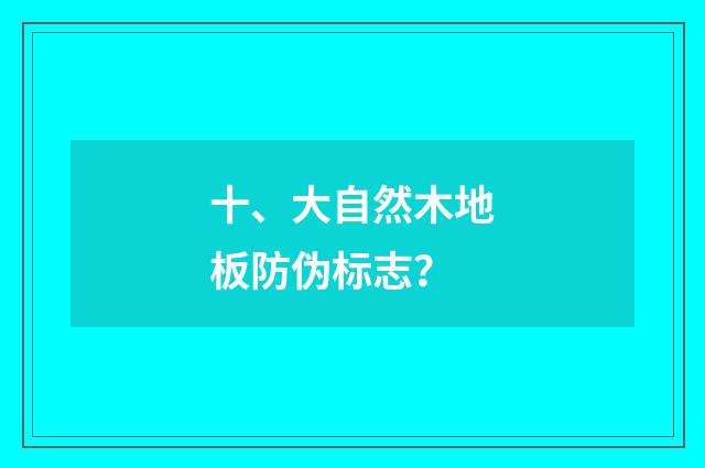 十、大自然木地板防伪标志?