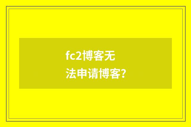 fc2博客无法申请博客？