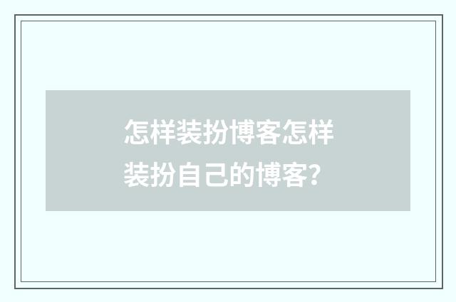 怎样装扮博客怎样装扮自己的博客?