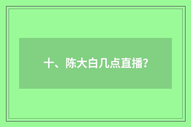 十、陈大白几点直播?