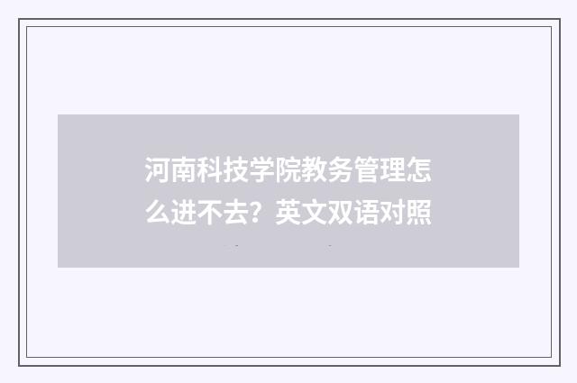 河南科技学院教务管理怎么进不去?英文双语对照