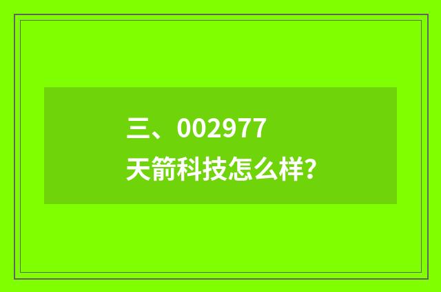 三、002977天箭科技怎么样?