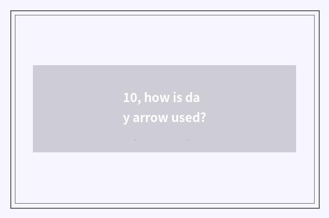 10, how is day arrow used?
