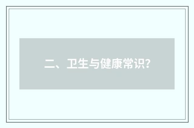 二、卫生与健康常识?