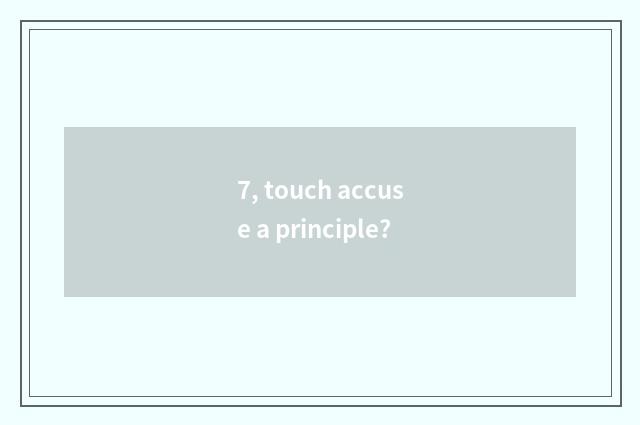 7, touch accuse a principle?