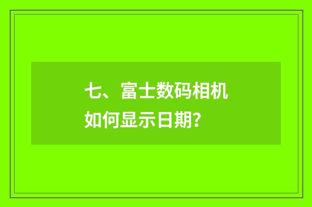 七、富士数码相机如何显示日期?