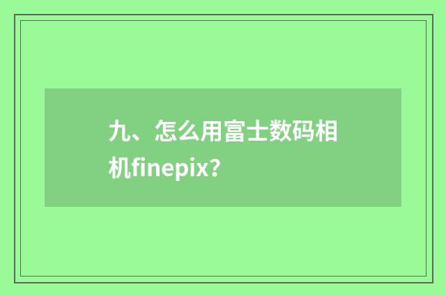 九、怎么用富士数码相机finepix?