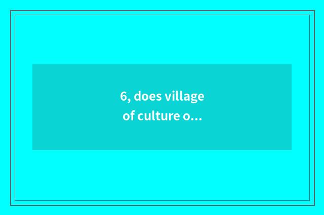 6, does village of culture of folk-custom of 18 lis of collect want entrance tic