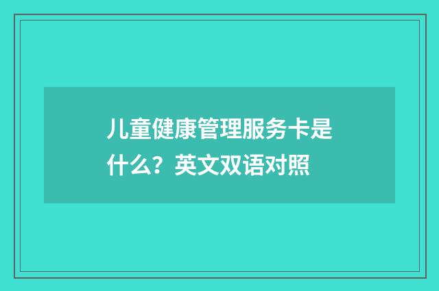 儿童健康管理服务卡是什么?英文双语对照
