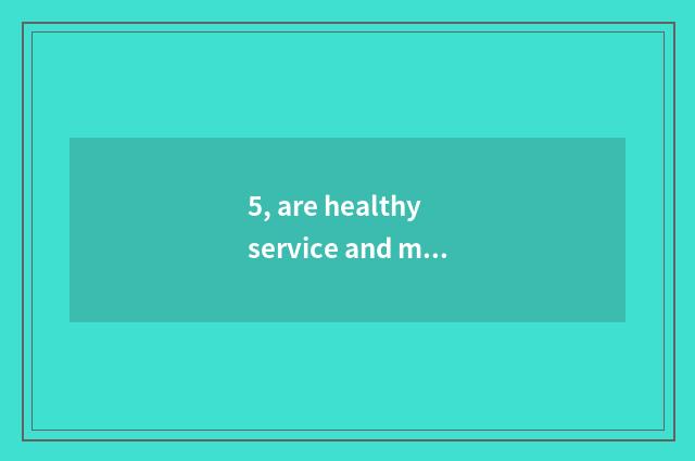 5, are healthy service and management assorted? What are healthy service and man