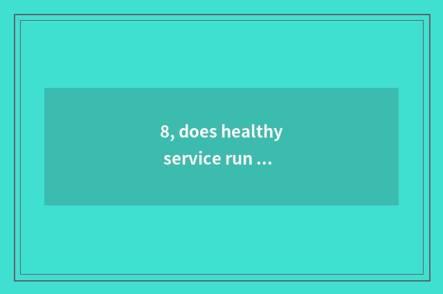 8, does healthy service run obtain employment way?