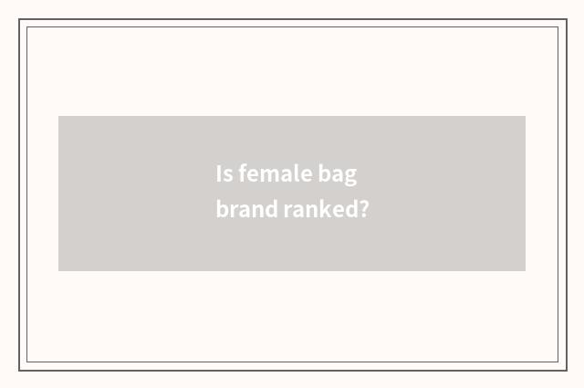 Is female bag brand ranked?