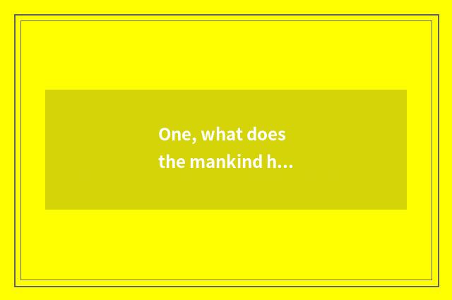 One, what does the mankind have to the destruction of nature?