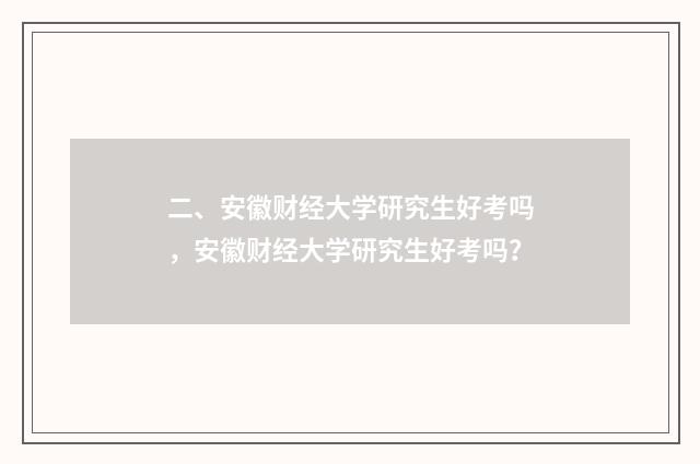 二、安徽财经大学研究生好考吗,安徽财经大学研究生好考吗?