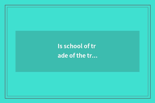 Is school of trade of the travel that do not have stannum good?