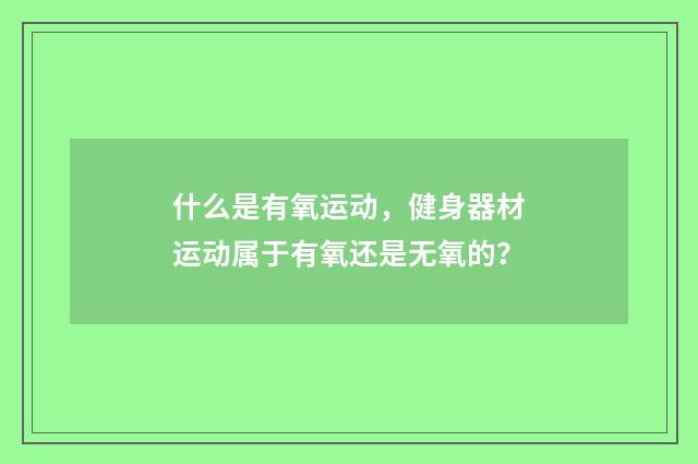 什么是有氧运动,健身器材运动属于有氧还是无氧的?