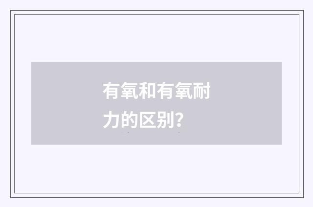 有氧和有氧耐力的区别？