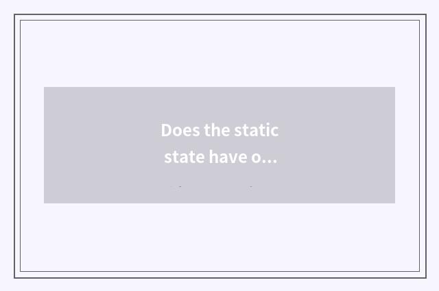 Does the static state have oxygen and trends to there is the distinction of oxyg