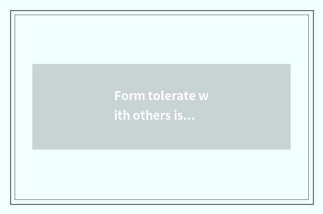 Form tolerate with others is very fashionable, is those who lead style phrasal?