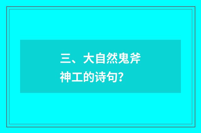 三、大自然鬼斧神工的诗句?